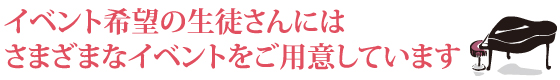 イベント希望の生徒さんには、さまざまなイベントをご用意しています。