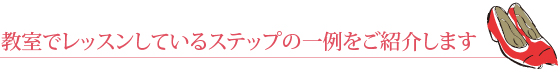 教室でレッスンしているステップの一例をご紹介します